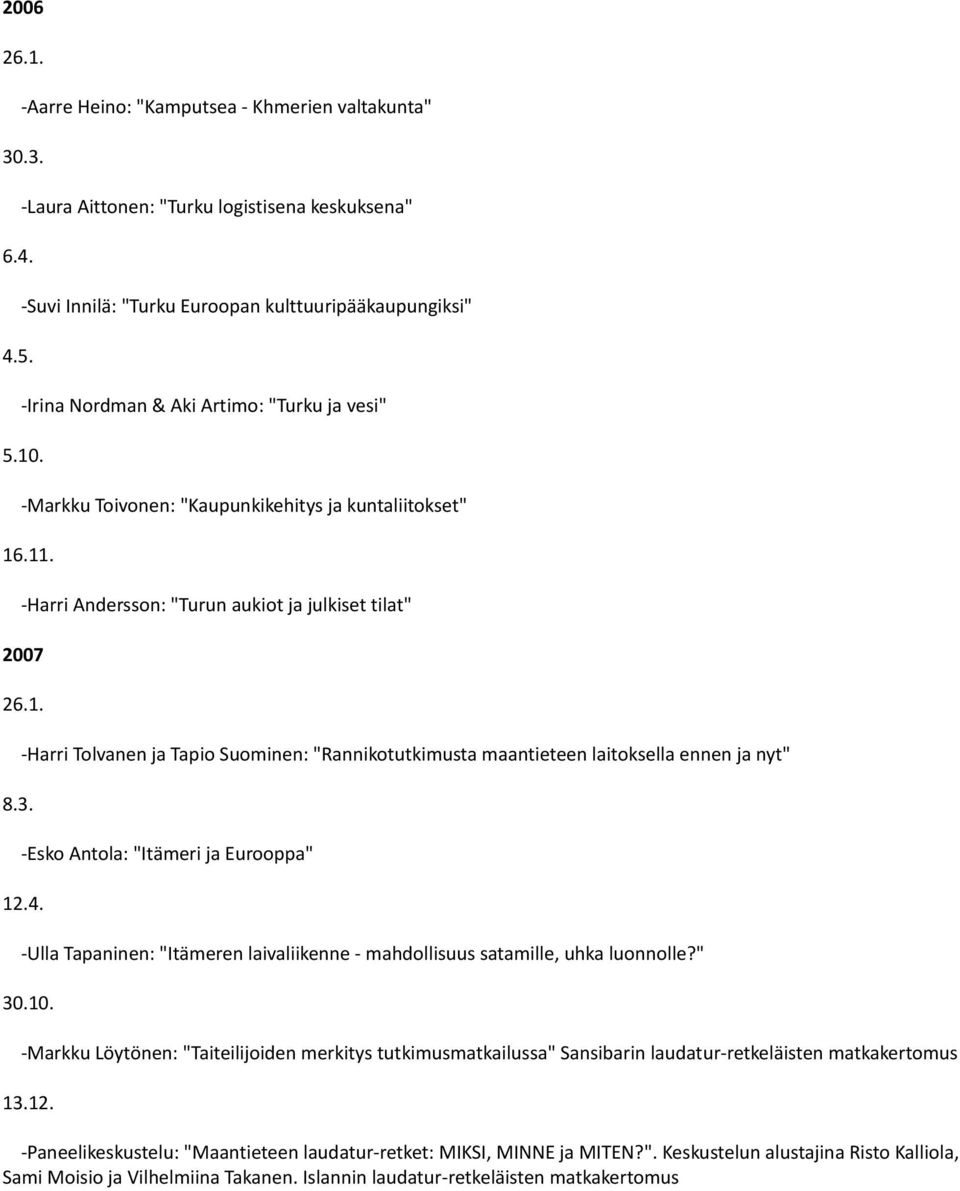 -Markku Toivonen: "Kaupunkikehitys ja kuntaliitokset" 16.11. -Harri Andersson: "Turun aukiot ja julkiset tilat" 2007 8.3.