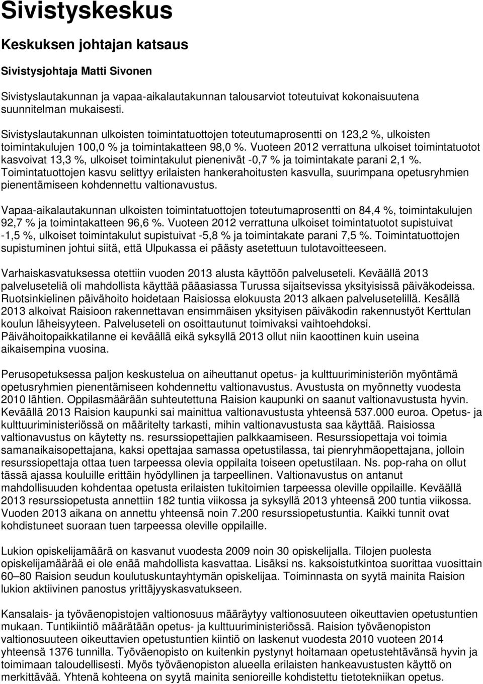 Vuoteen 2012 verrattuna ulkoiset toimintatuotot kasvoivat 13,3 %, ulkoiset toimintakulut pienenivät -0,7 % ja toimintakate parani 2,1 %.