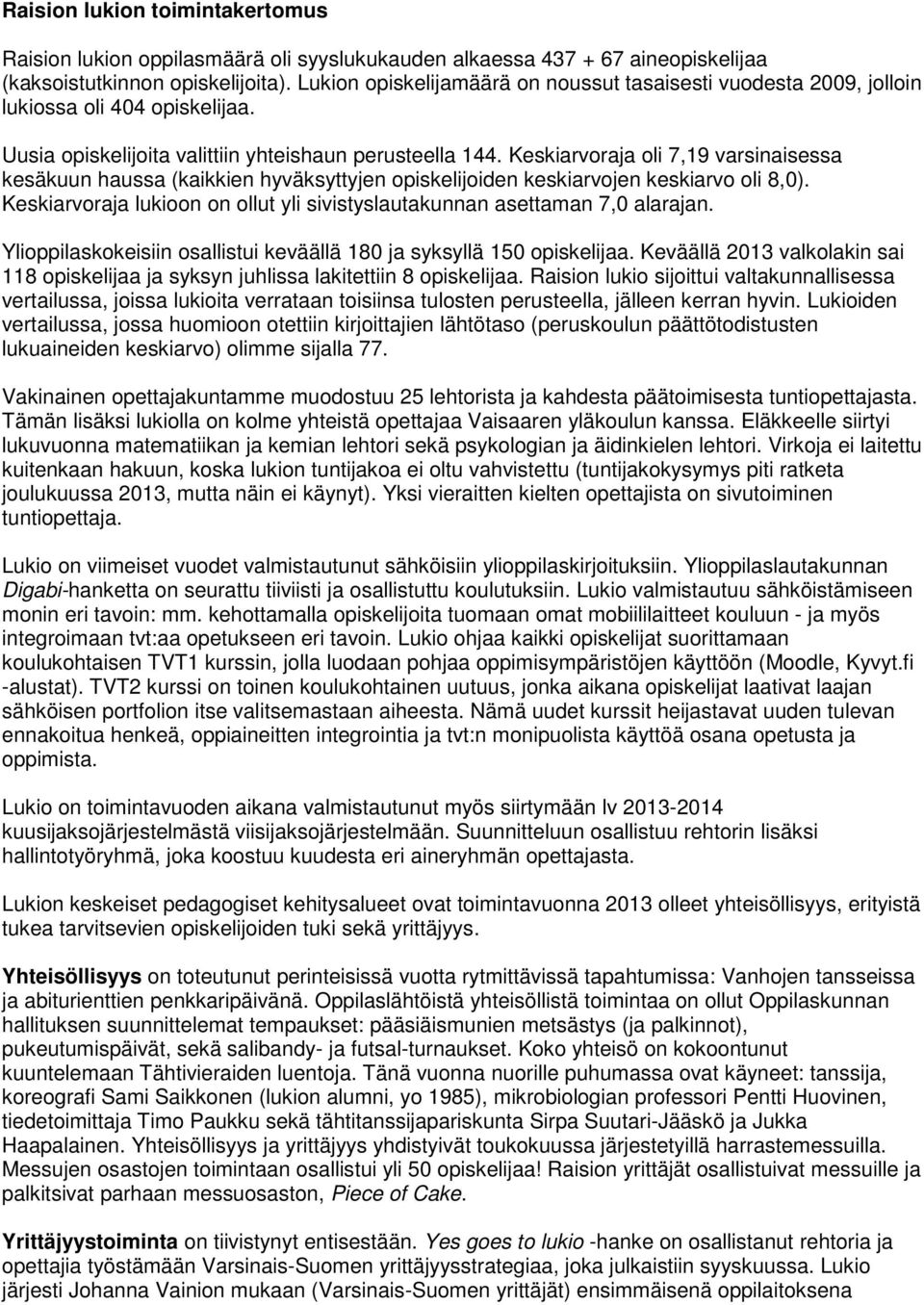 Keskiarvoraja oli 7,19 varsinaisessa kesäkuun haussa (kaikkien hyväksyttyjen opiskelijoiden keskiarvojen keskiarvo oli 8,0).