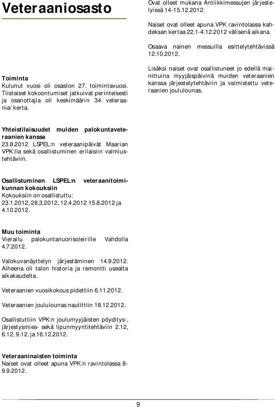 Osallistuminen LSPEL:n veteraanitoimikunnankokouksiin Kokouksiinonosallistuttu: 23.1.2012,28.3.2012,12.4.201215.8.2012ja 4.10.2012. Muutoiminta Vierailu palokuntanuorisoleirille Vahdolla 4.7.2012. Valokuvanäyttelyn järjestäminen 14.