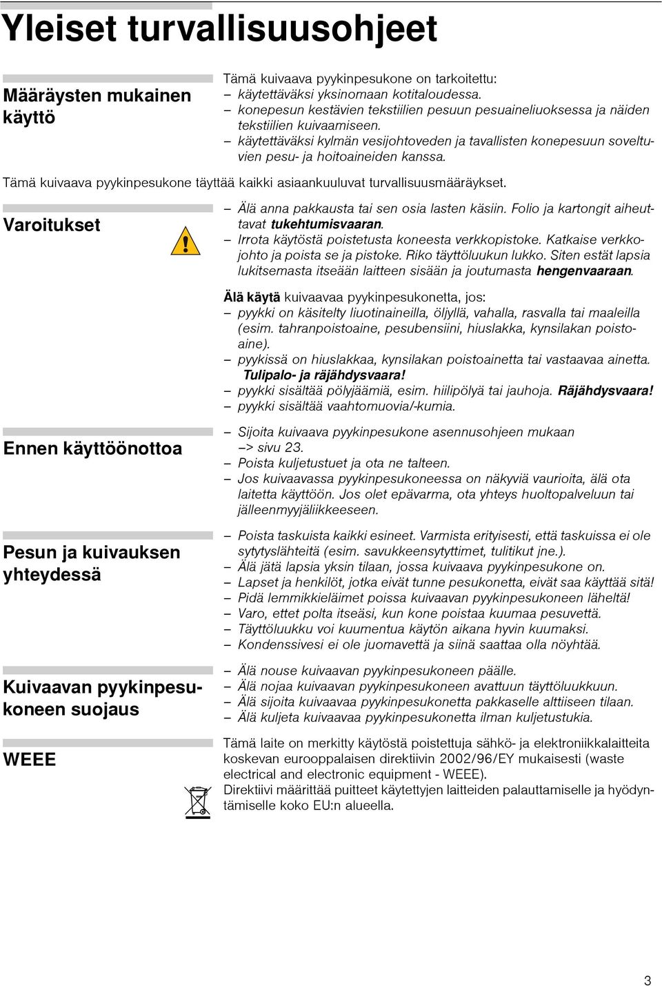 Tämä kuivaava pyykinpesukone täyttää kaikki asiaankuuluvat turvallisuusmääräykset. Varoitukset Älä anna pakkausta tai sen osia lasten käsiin. Folio ja kartongit aiheuttavat tukehtumisvaaran.