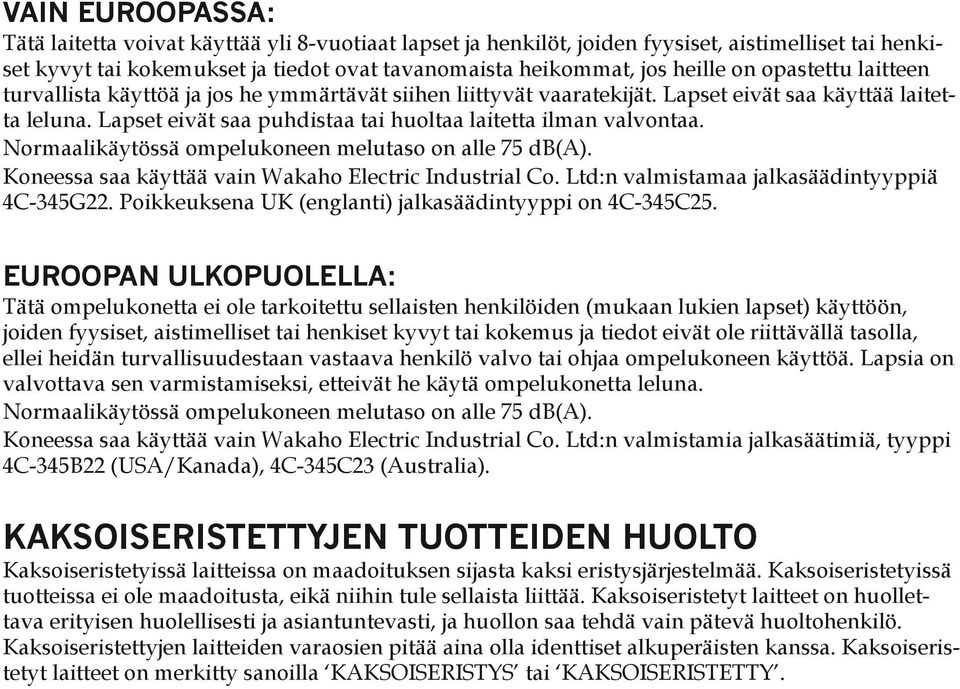 Normaalikäytössä ompelukoneen melutaso on alle 75 db(a). Koneessa saa käyttää vain Wakaho Electric Industrial Co. Ltd:n valmistamaa jalkasäädintyyppiä 4C-345G22.