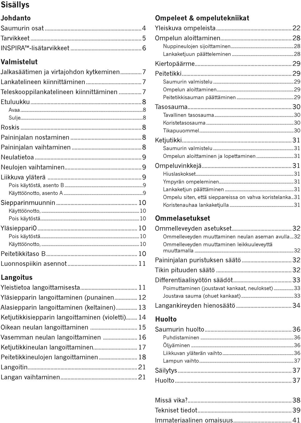 ..9 Liikkuva yläterä...9 Pois käytöstä, asento B...9 Käyttöönotto, asento A...9 Siepparinmuunnin... 10 Käyttöönotto,...10 Pois käytöstä...10 Yläsieppari0... 10 Pois käytöstä...10 Käyttöönotto,...10 Peitetikkitaso B.