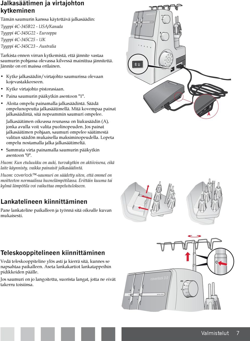 Kytke jalkasäädin/virtajohto saumurissa olevaan kojevastakkeeseen. Kytke virtajohto pistorasiaan. Paina saumurin pääkytkin asentoon "1". Aloita ompelu painamalla jalkasäädintä.