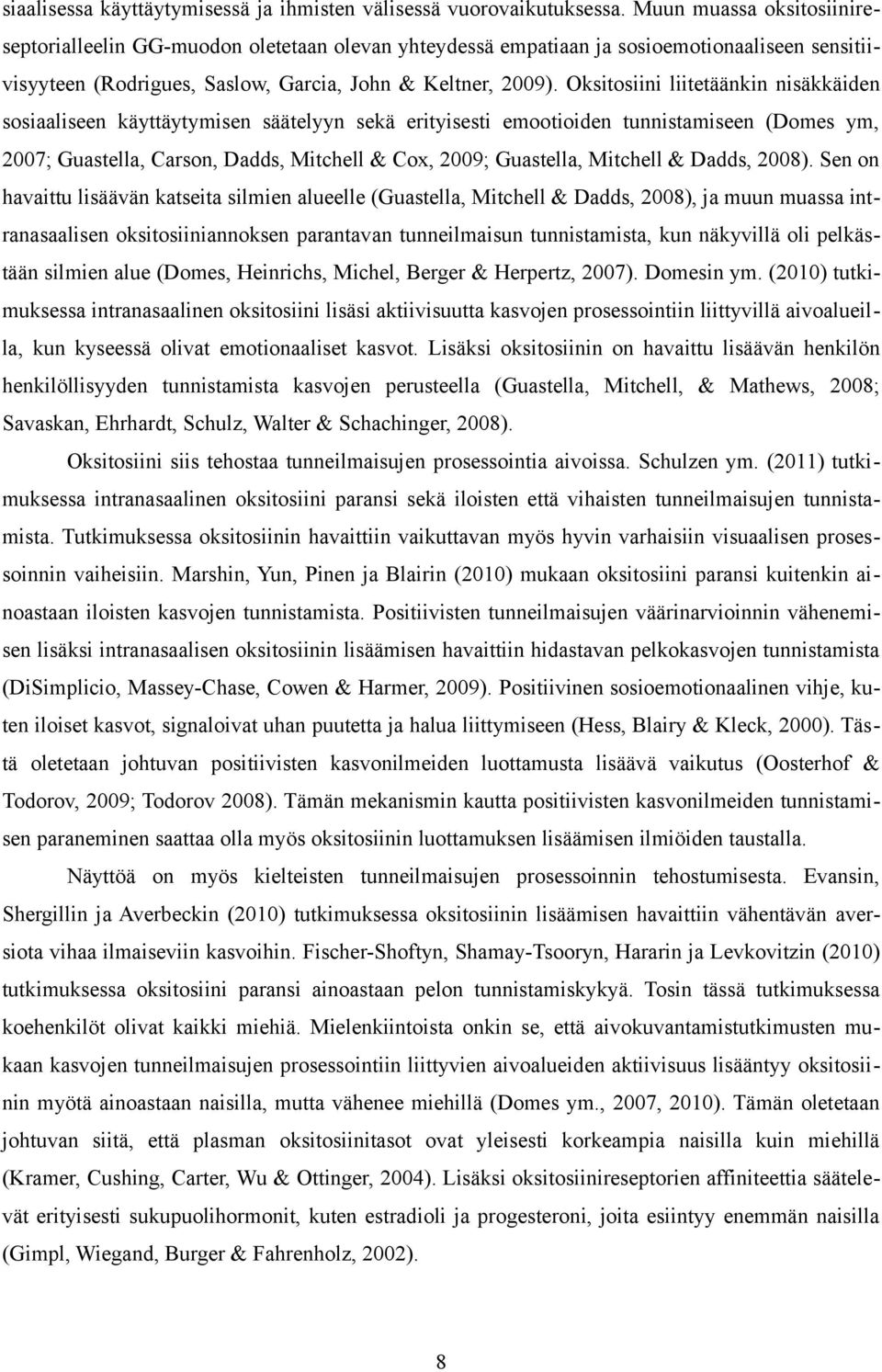 Oksitosiini liitetäänkin nisäkkäiden sosiaaliseen käyttäytymisen säätelyyn sekä erityisesti emootioiden tunnistamiseen (Domes ym, 2007; Guastella, Carson, Dadds, Mitchell & Cox, 2009; Guastella,