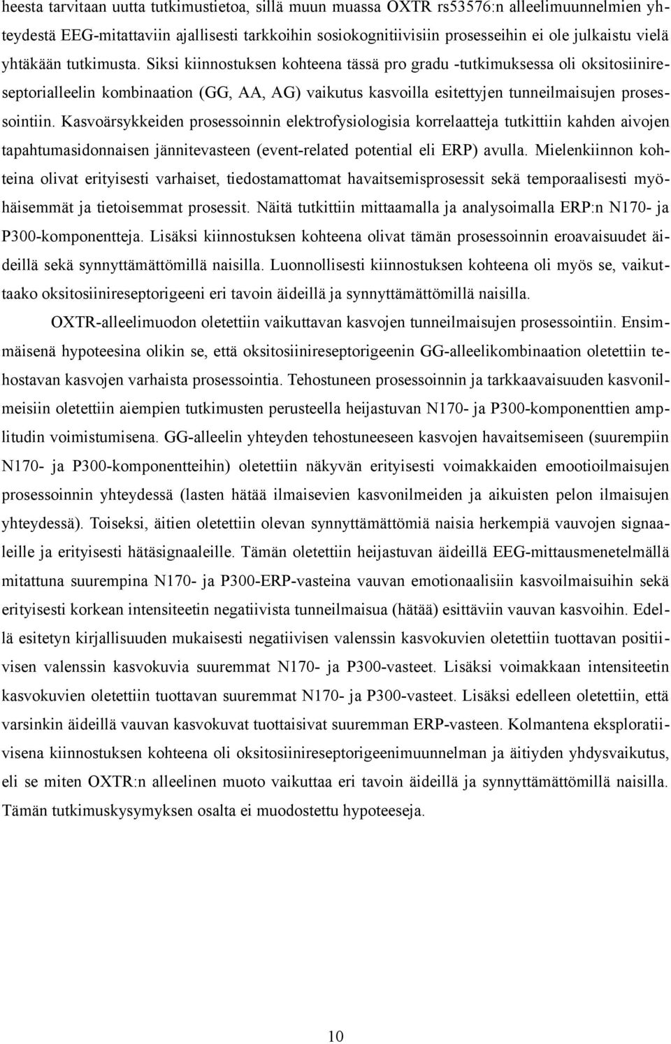 Siksi kiinnostuksen kohteena tässä pro gradu -tutkimuksessa oli oksitosiinireseptorialleelin kombinaation (GG, AA, AG) vaikutus kasvoilla esitettyjen tunneilmaisujen prosessointiin.