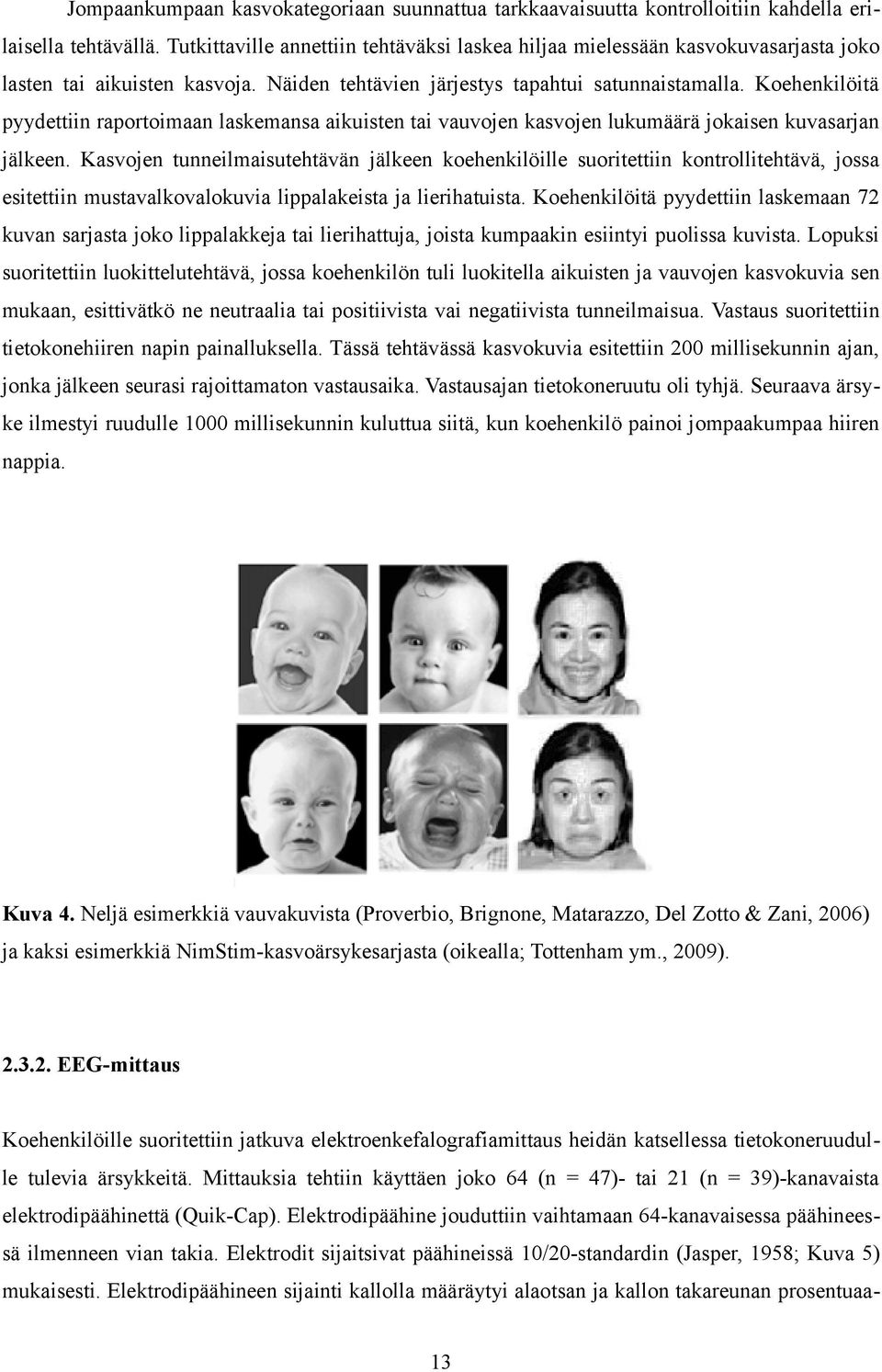Koehenkilöitä pyydettiin raportoimaan laskemansa aikuisten tai vauvojen kasvojen lukumäärä jokaisen kuvasarjan jälkeen.