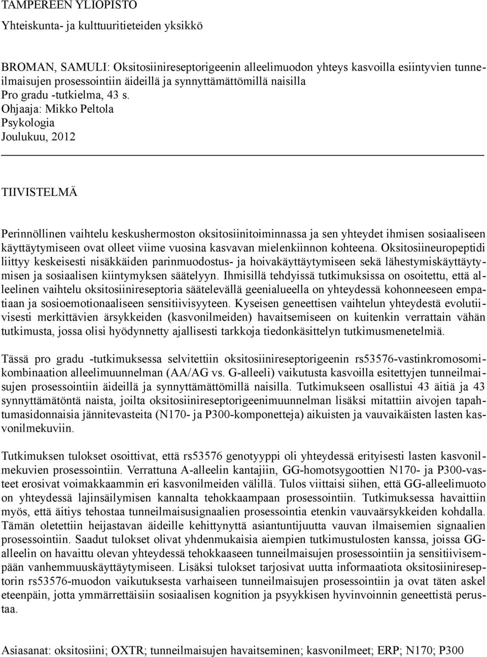 Ohjaaja: Mikko Peltola Psykologia Joulukuu, 2012 TIIVISTELMÄ Perinnöllinen vaihtelu keskushermoston oksitosiinitoiminnassa ja sen yhteydet ihmisen sosiaaliseen käyttäytymiseen ovat olleet viime