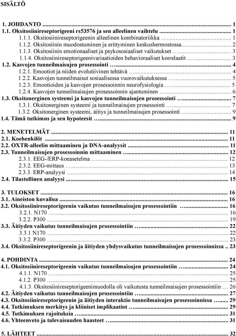 Oksitosiinireseptorigeenivariaatioiden behavioraaliset korrelaatit... 3 1.2. Kasvojen tunneilmaisujen prosessointi... 4 1.2.1. Emootiot ja niiden evolutiivinen tehtävä... 4 1.2.2. Kasvojen tunneilmaisut sosiaalisessa vuorovaikutuksessa.