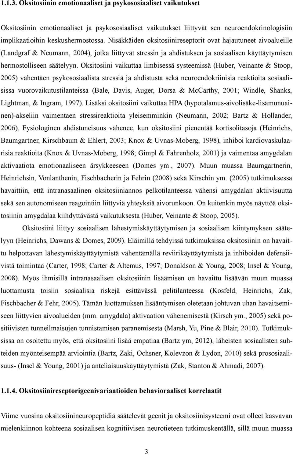Oksitosiini vaikuttaa limbisessä systeemissä (Huber, Veinante & Stoop, 2005) vähentäen psykososiaalista stressiä ja ahdistusta sekä neuroendokriinisia reaktioita sosiaalisissa
