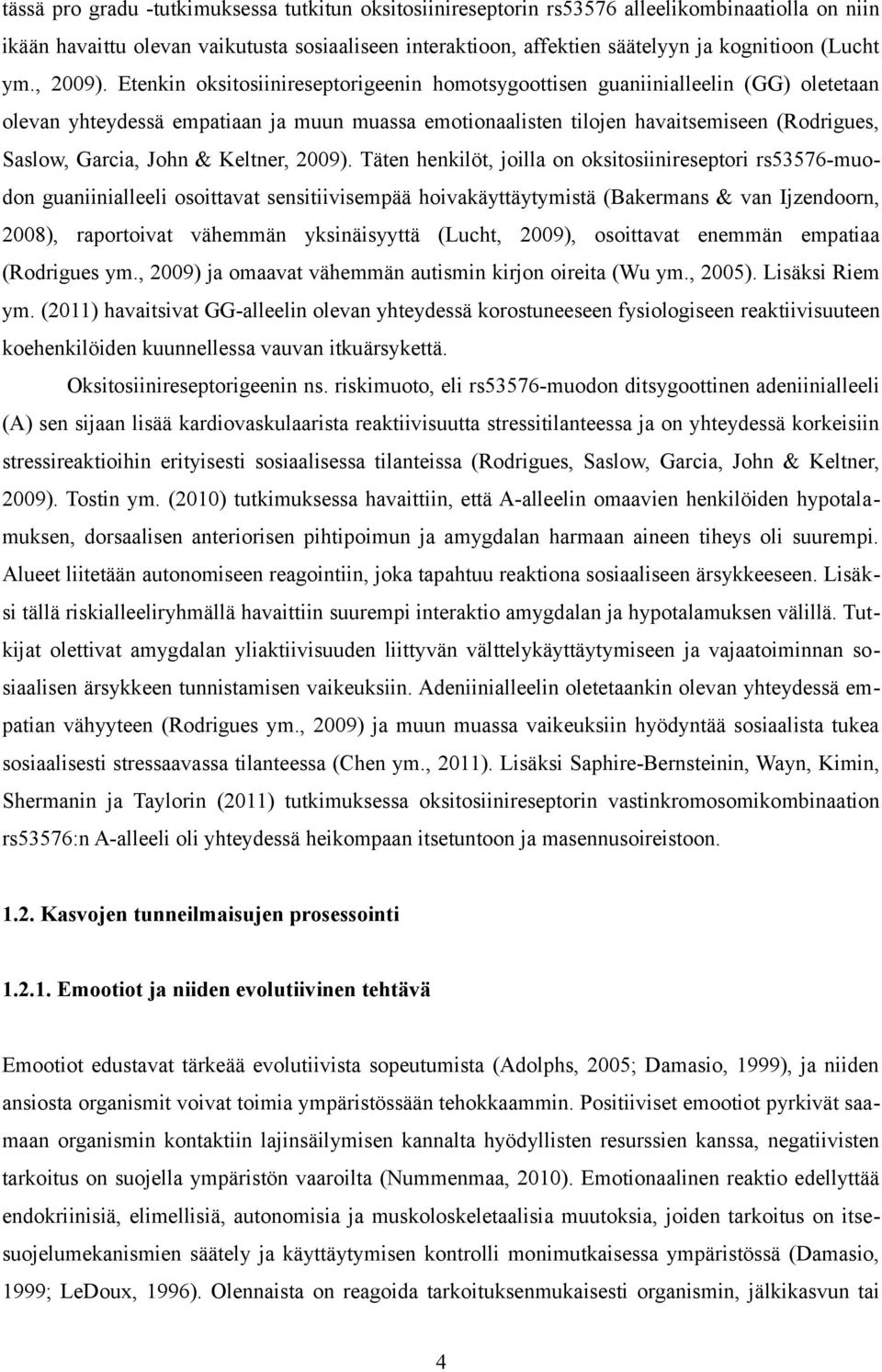 Etenkin oksitosiinireseptorigeenin homotsygoottisen guaniinialleelin (GG) oletetaan olevan yhteydessä empatiaan ja muun muassa emotionaalisten tilojen havaitsemiseen (Rodrigues, Saslow, Garcia, John