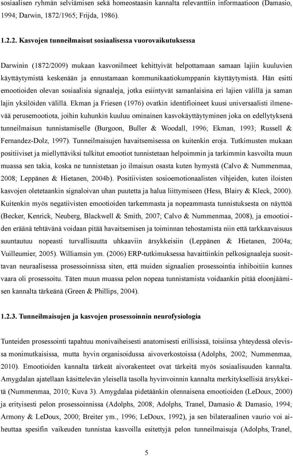 2. Kasvojen tunneilmaisut sosiaalisessa vuorovaikutuksessa Darwinin (1872/2009) mukaan kasvonilmeet kehittyivät helpottamaan samaan lajiin kuuluvien käyttäytymistä keskenään ja ennustamaan