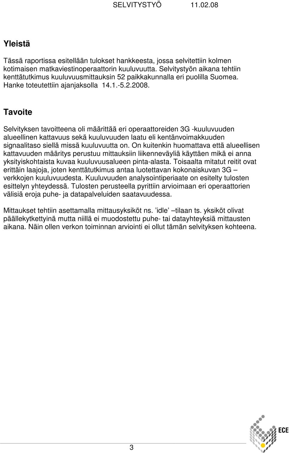 Tavoite Selvityksen tavoitteena oli määrittää eri operaattoreiden 3G -kuuluvuuden alueellinen kattavuus sekä kuuluvuuden laatu eli kentänvoimakkuuden signaalitaso siellä missä kuuluvuutta on.