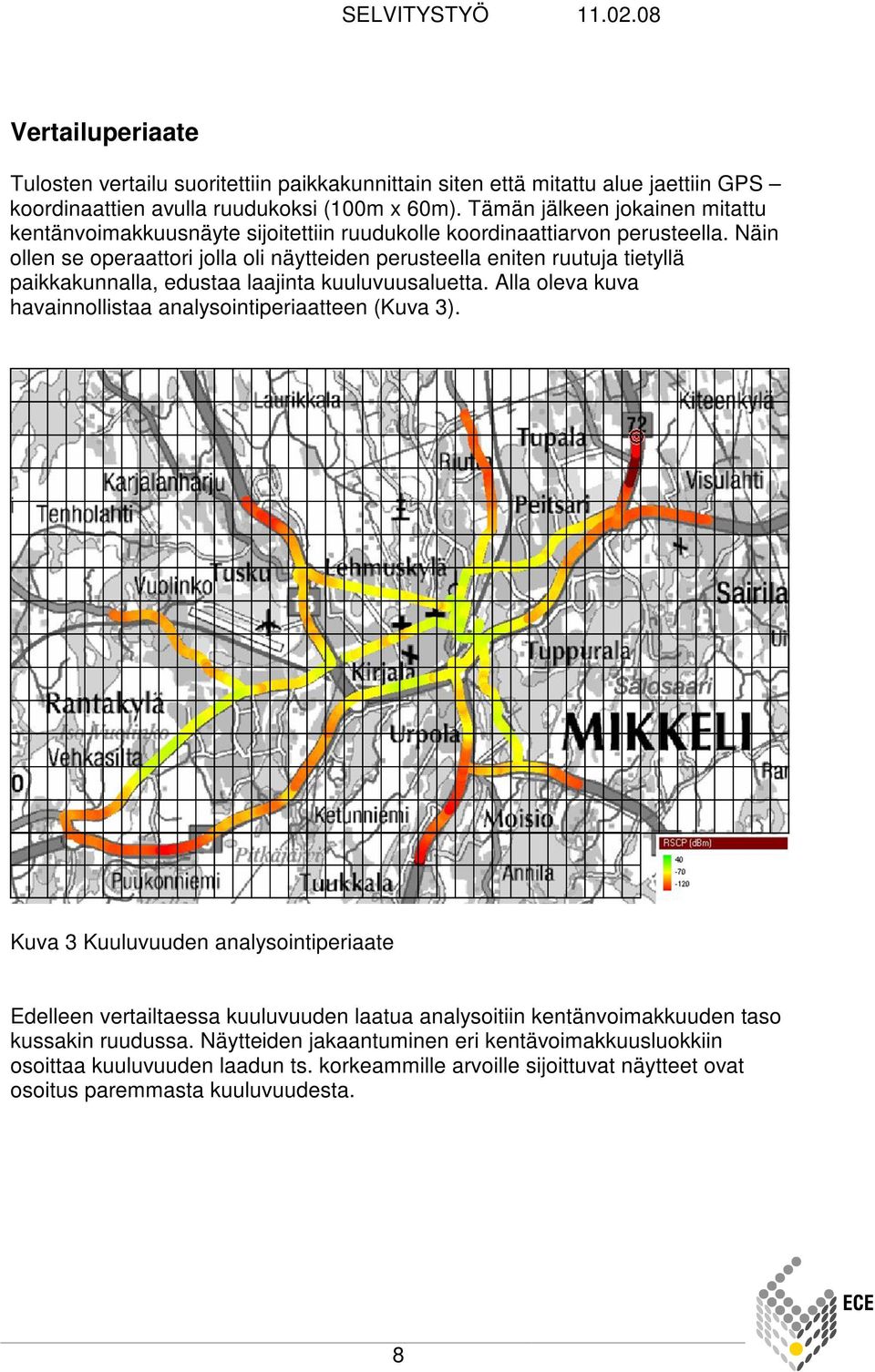 Näin ollen se operaattori jolla oli näytteiden perusteella eniten ruutuja tietyllä paikkakunnalla, edustaa laajinta kuuluvuusaluetta.