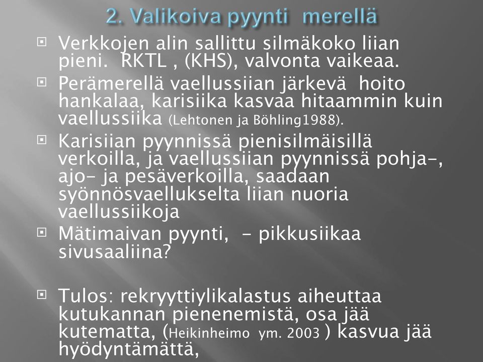 Karisiian pyynnissä pienisilmäisillä verkoilla, ja vaellussiian pyynnissä pohja-, ajo- ja pesäverkoilla, saadaan syönnösvaellukselta