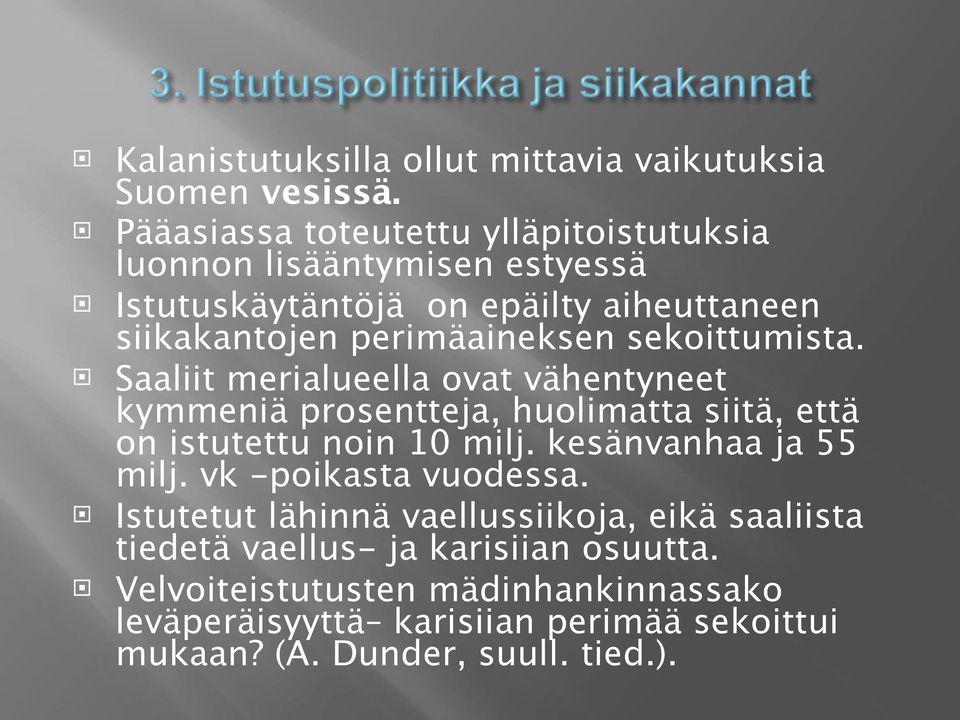 sekoittumista. Saaliit merialueella ovat vähentyneet kymmeniä prosentteja, huolimatta siitä, että on istutettu noin 10 milj.