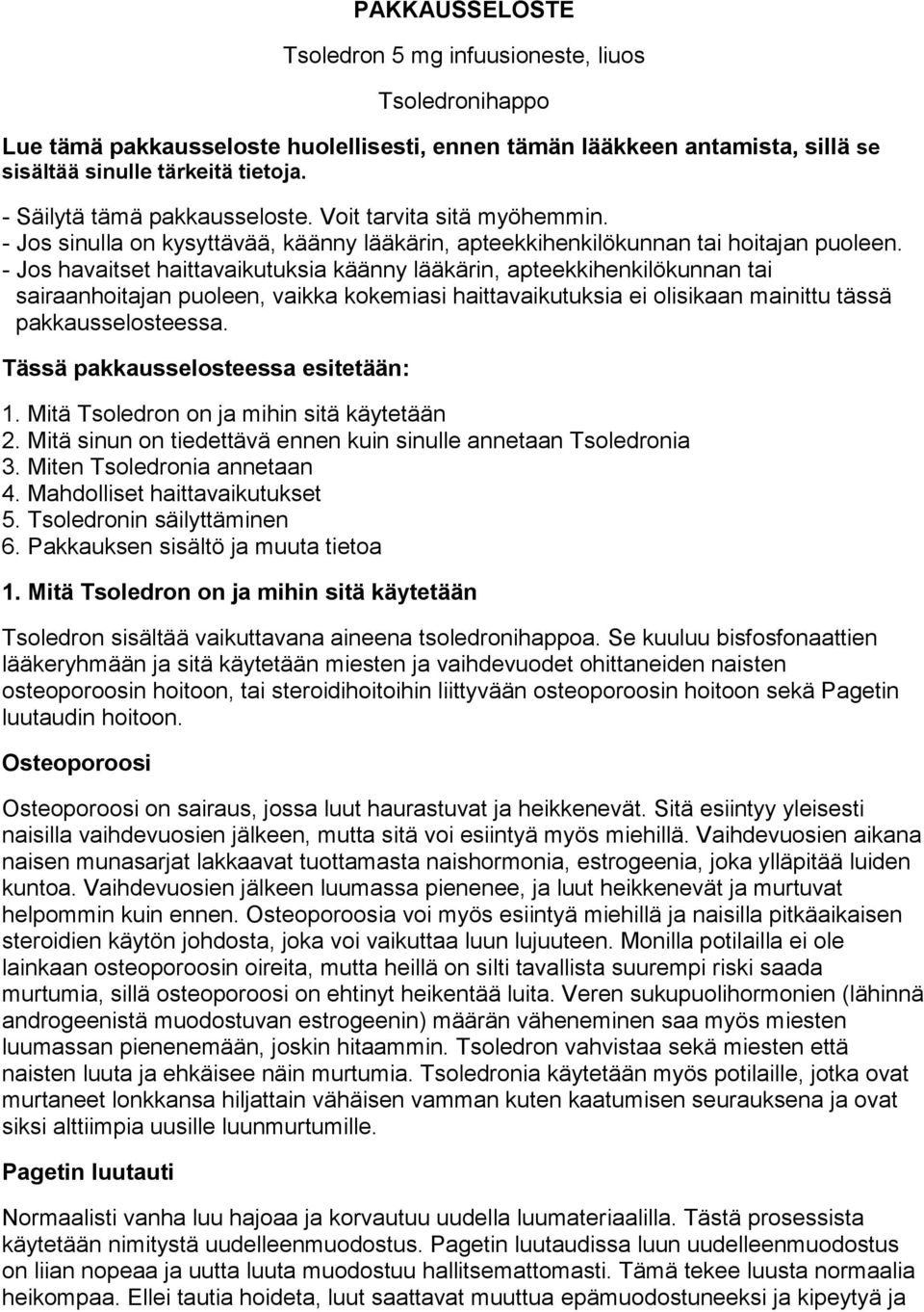 - Jos havaitset haittavaikutuksia käänny lääkärin, apteekkihenkilökunnan tai sairaanhoitajan puoleen, vaikka kokemiasi haittavaikutuksia ei olisikaan mainittu tässä pakkausselosteessa.