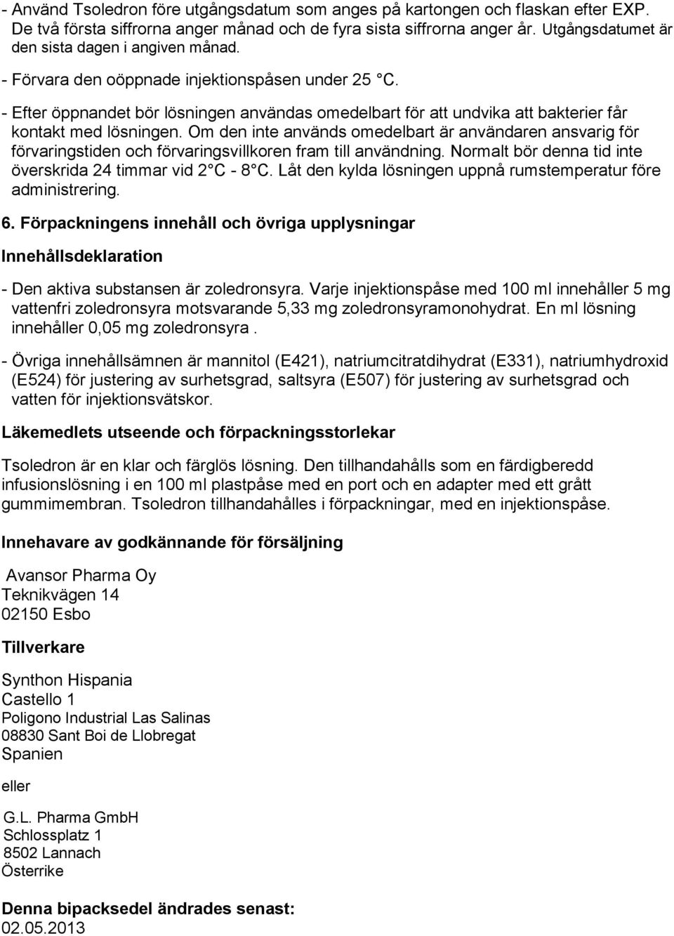 - Efter öppnandet bör lösningen användas omedelbart för att undvika att bakterier får kontakt med lösningen.