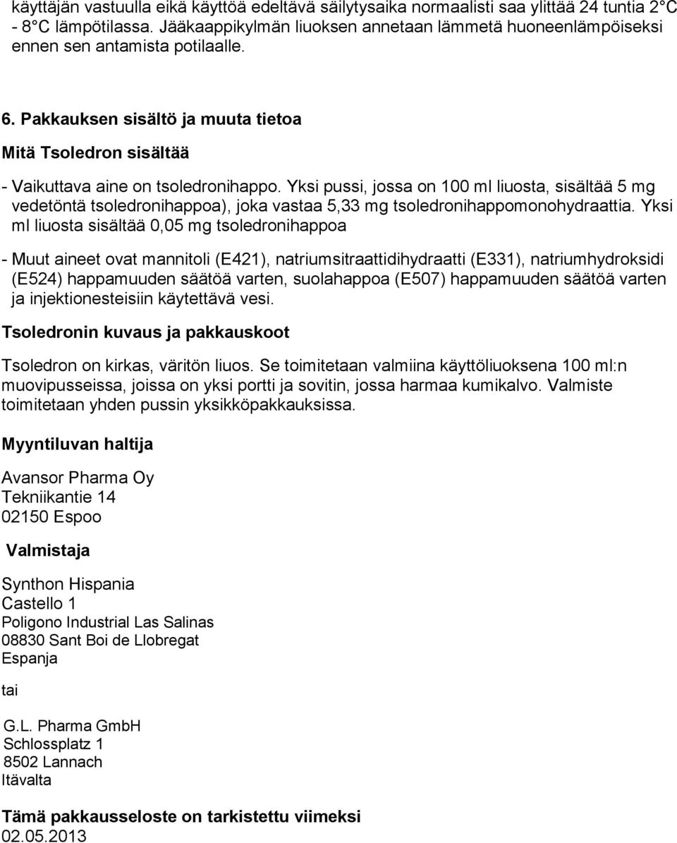 Yksi pussi, jossa on 100 ml liuosta, sisältää 5 mg vedetöntä tsoledronihappoa), joka vastaa 5,33 mg tsoledronihappomonohydraattia.