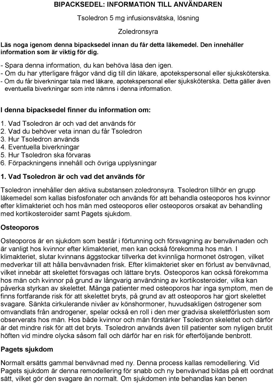 - Om du får biverkningar tala med läkare, apotekspersonal eller sjuksköterska. Detta gäller även eventuella biverkningar som inte nämns i denna information.