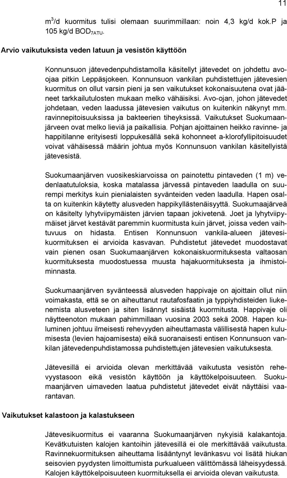 Konnunsuon vankilan puhdistettujen jätevesien kuormitus on ollut varsin pieni ja sen vaikutukset kokonaisuutena ovat jääneet tarkkailutulosten mukaan melko vähäisiksi.