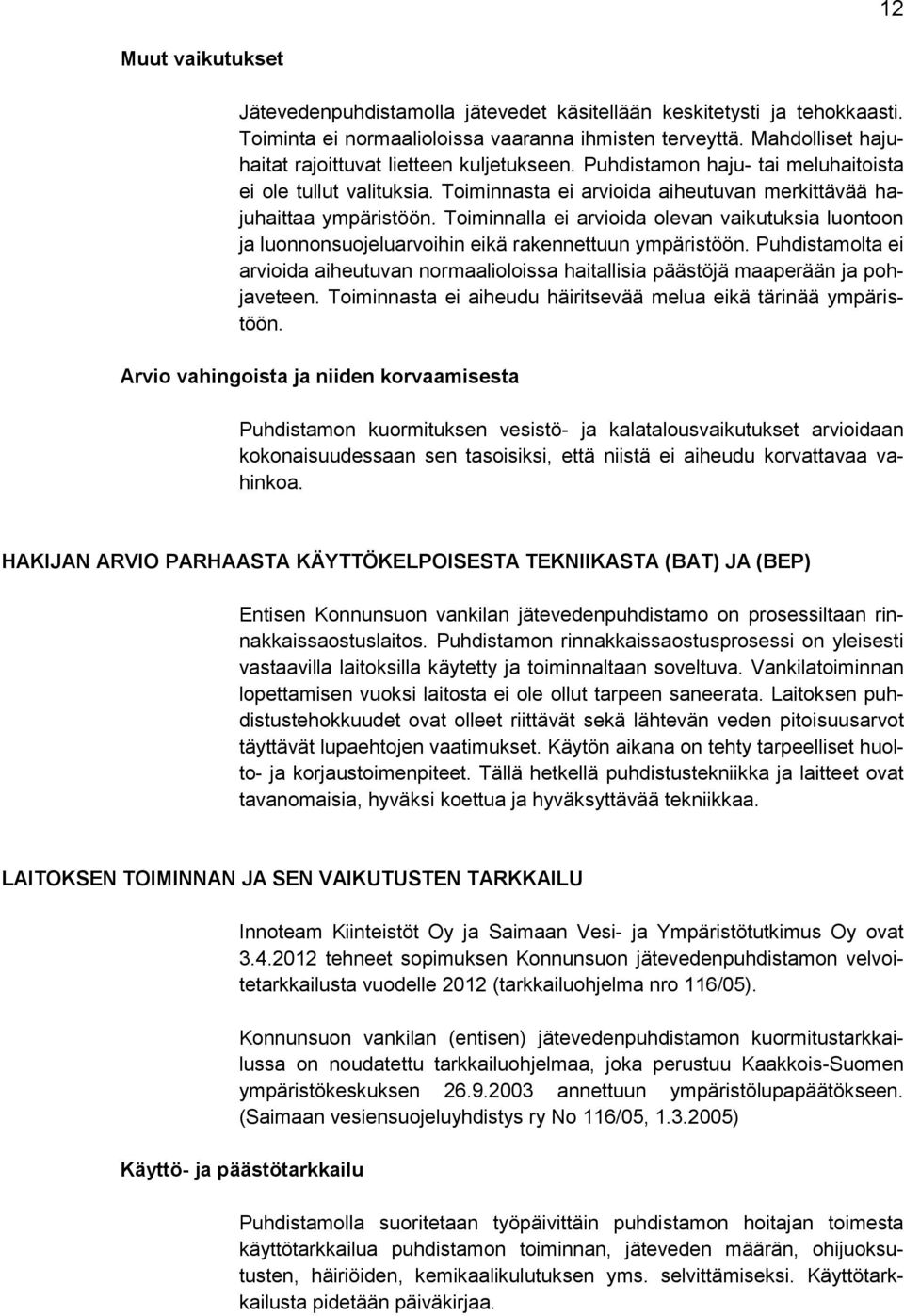 Toiminnalla ei arvioida olevan vaikutuksia luontoon ja luonnonsuojeluarvoihin eikä rakennettuun ympäristöön.
