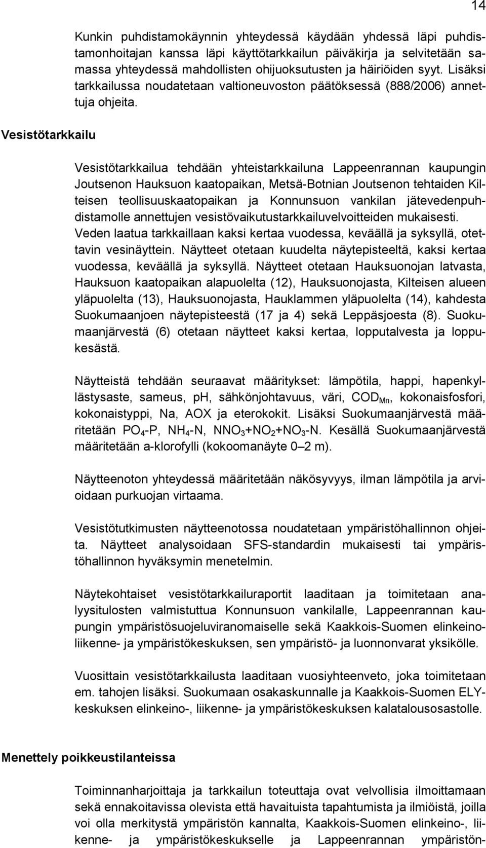 Vesistötarkkailua tehdään yhteistarkkailuna Lappeenrannan kaupungin Joutsenon Hauksuon kaatopaikan, Metsä-Botnian Joutsenon tehtaiden Kilteisen teollisuuskaatopaikan ja Konnunsuon vankilan