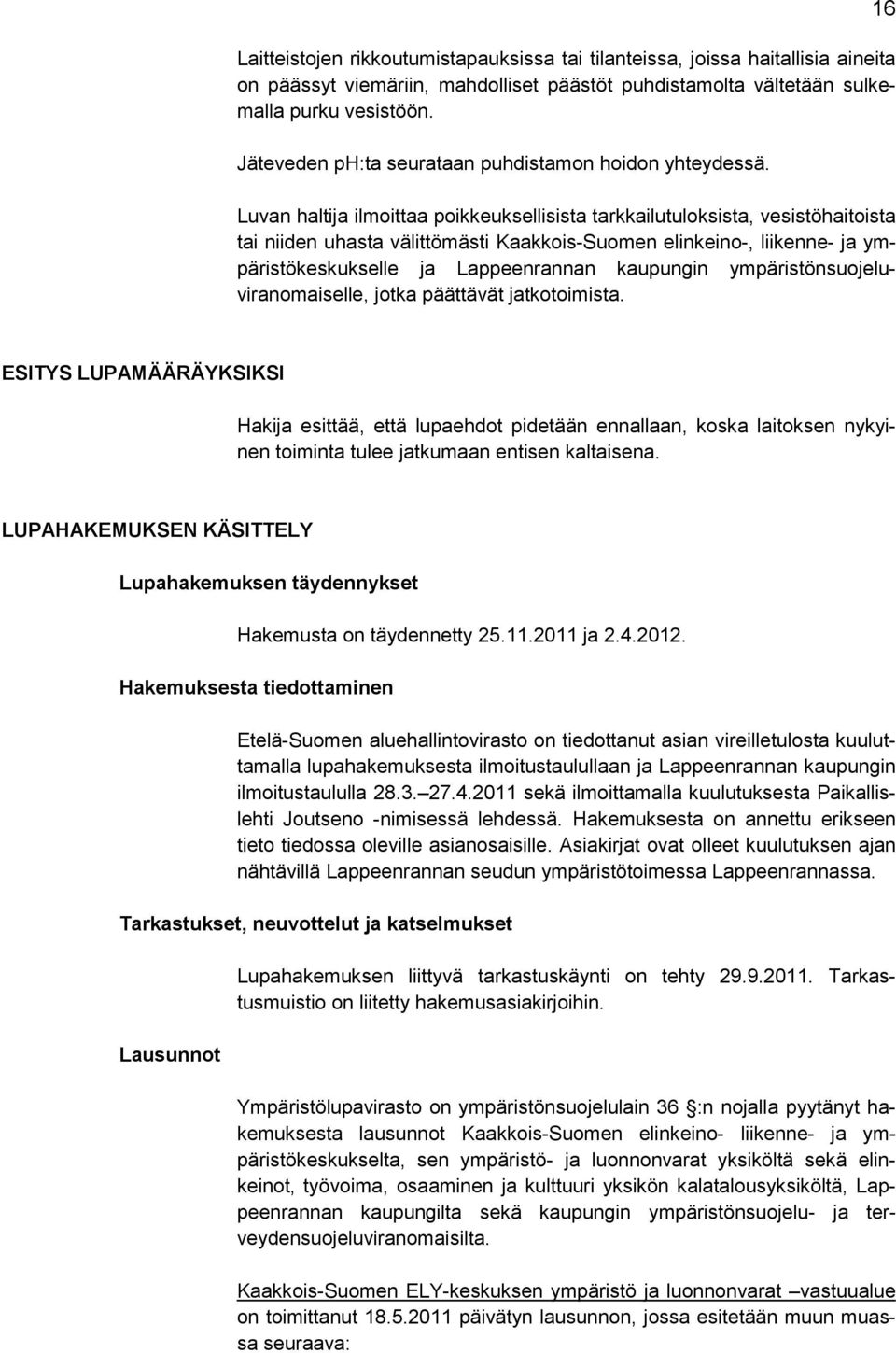 Luvan haltija ilmoittaa poikkeuksellisista tarkkailutuloksista, vesistöhaitoista tai niiden uhasta välittömästi Kaakkois-Suomen elinkeino-, liikenne- ja ympäristökeskukselle ja Lappeenrannan