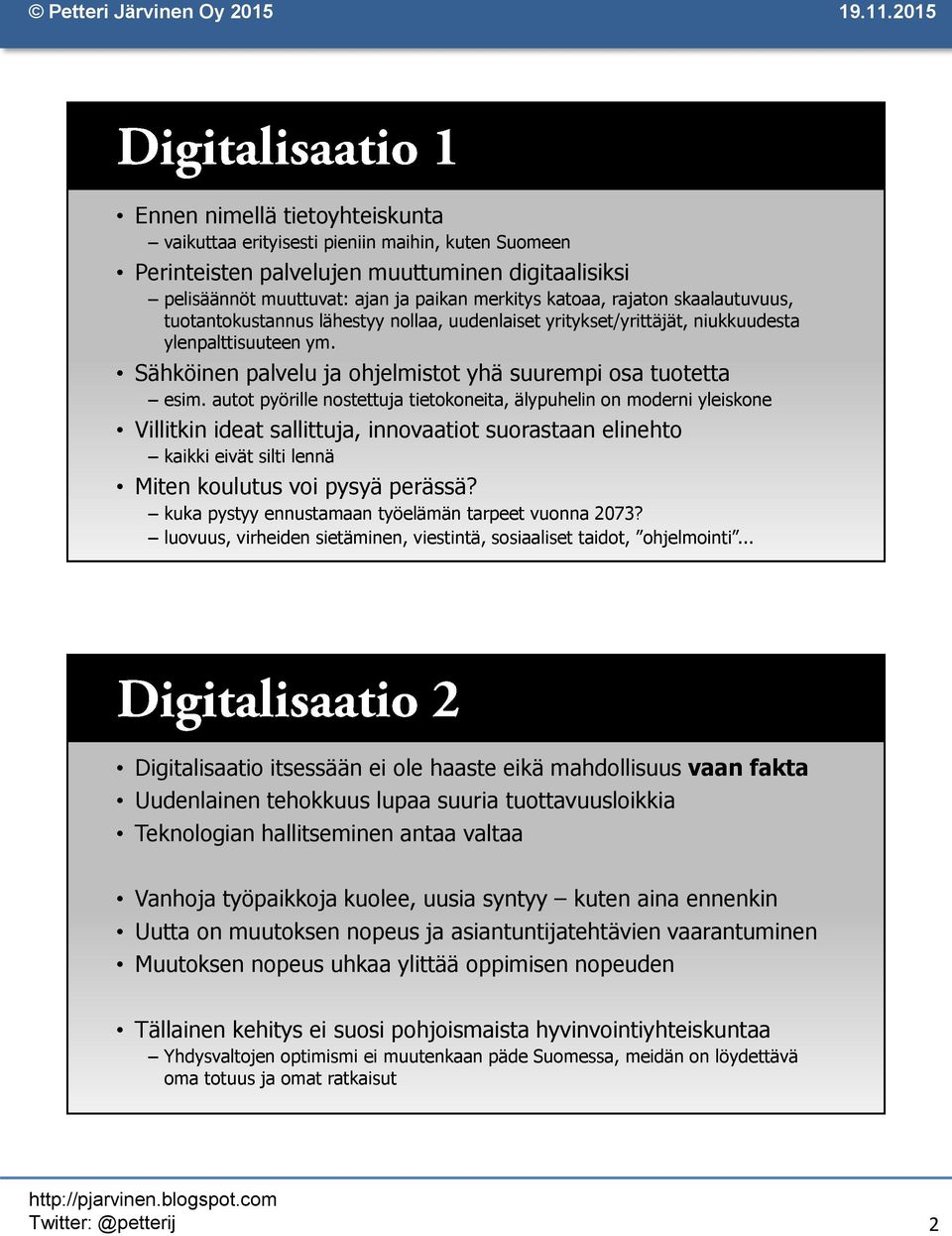 autot pyörille nostettuja tietokoneita, älypuhelin on moderni yleiskone Villitkin ideat sallittuja, innovaatiot suorastaan elinehto kaikki eivät silti lennä Miten koulutus voi pysyä perässä?