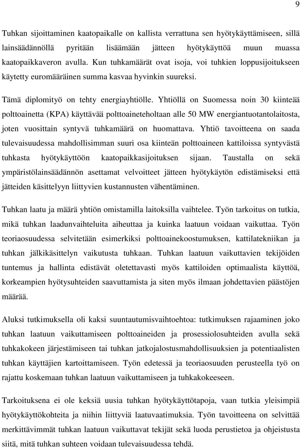 Yhtiöllä on Suomessa noin 30 kiinteää polttoainetta (KPA) käyttävää polttoaineteholtaan alle 50 MW energiantuotantolaitosta, joten vuosittain syntyvä tuhkamäärä on huomattava.