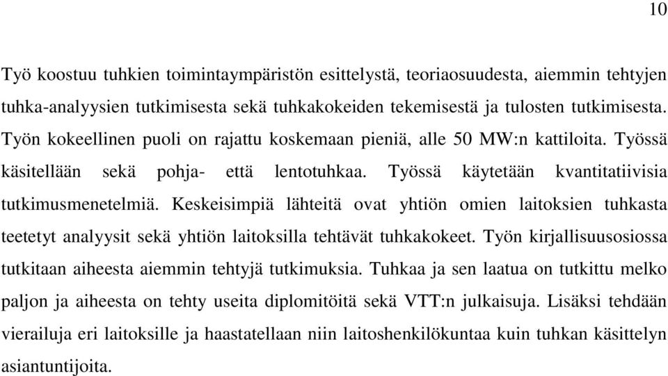 Keskeisimpiä lähteitä ovat yhtiön omien laitoksien tuhkasta teetetyt analyysit sekä yhtiön laitoksilla tehtävät tuhkakokeet. Työn kirjallisuusosiossa tutkitaan aiheesta aiemmin tehtyjä tutkimuksia.