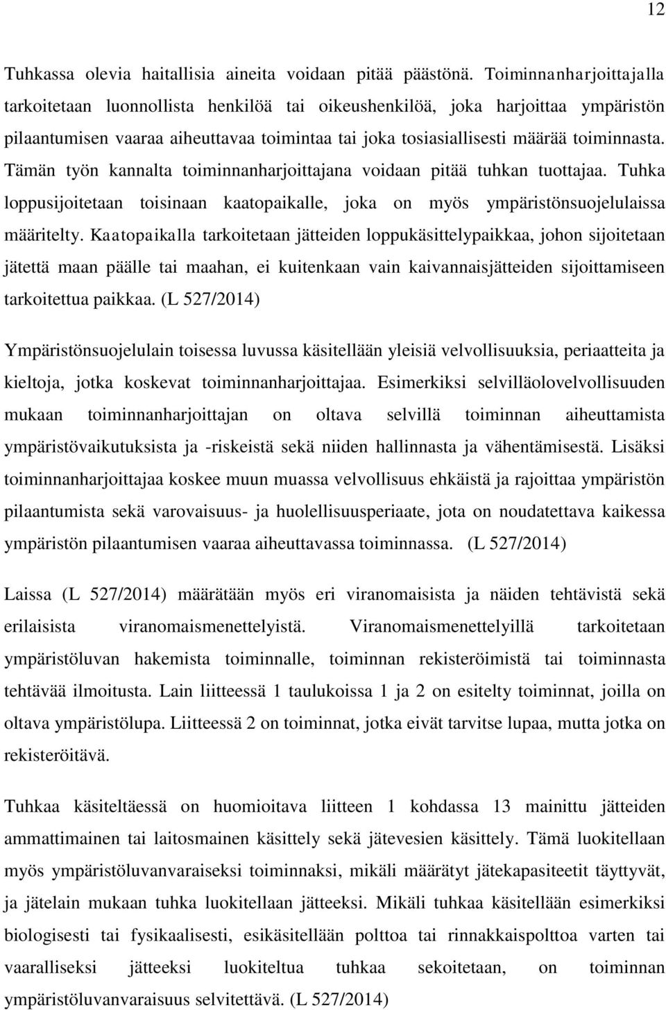 Tämän työn kannalta toiminnanharjoittajana voidaan pitää tuhkan tuottajaa. Tuhka loppusijoitetaan toisinaan kaatopaikalle, joka on myös ympäristönsuojelulaissa määritelty.