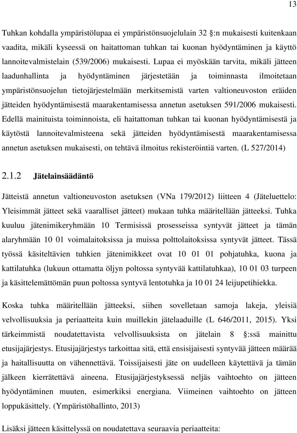 Lupaa ei myöskään tarvita, mikäli jätteen laadunhallinta ja hyödyntäminen järjestetään ja toiminnasta ilmoitetaan ympäristönsuojelun tietojärjestelmään merkitsemistä varten valtioneuvoston eräiden