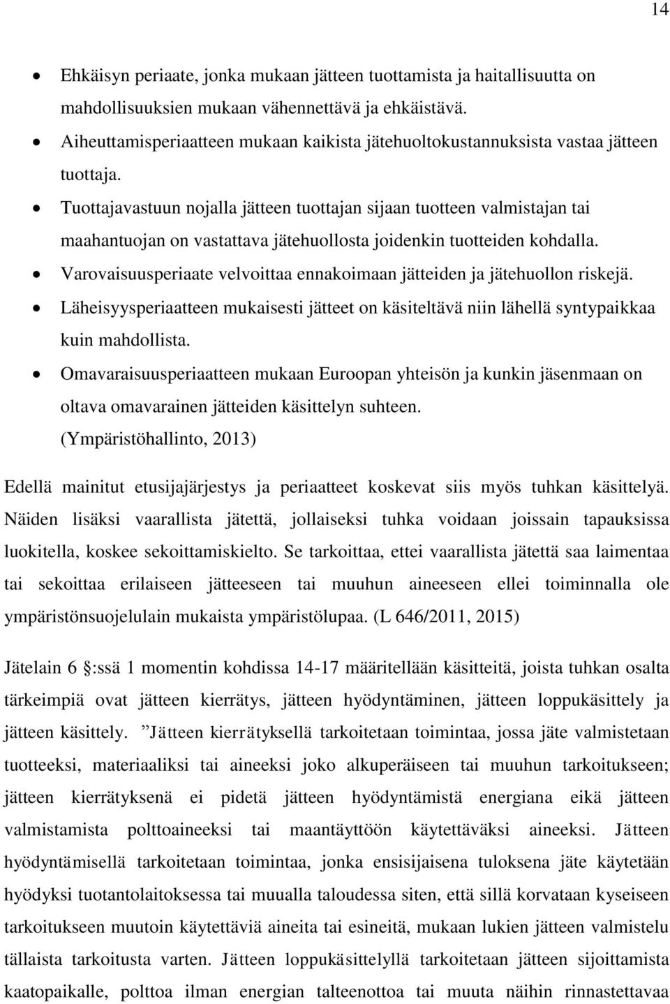 Tuottajavastuun nojalla jätteen tuottajan sijaan tuotteen valmistajan tai maahantuojan on vastattava jätehuollosta joidenkin tuotteiden kohdalla.