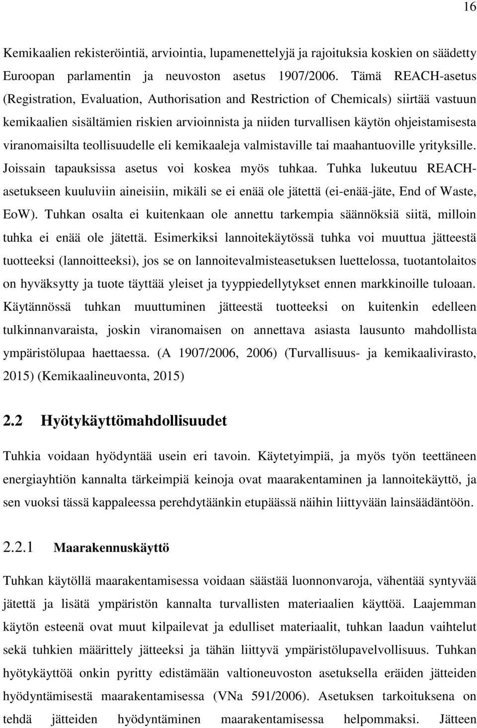 viranomaisilta teollisuudelle eli kemikaaleja valmistaville tai maahantuoville yrityksille. Joissain tapauksissa asetus voi koskea myös tuhkaa.