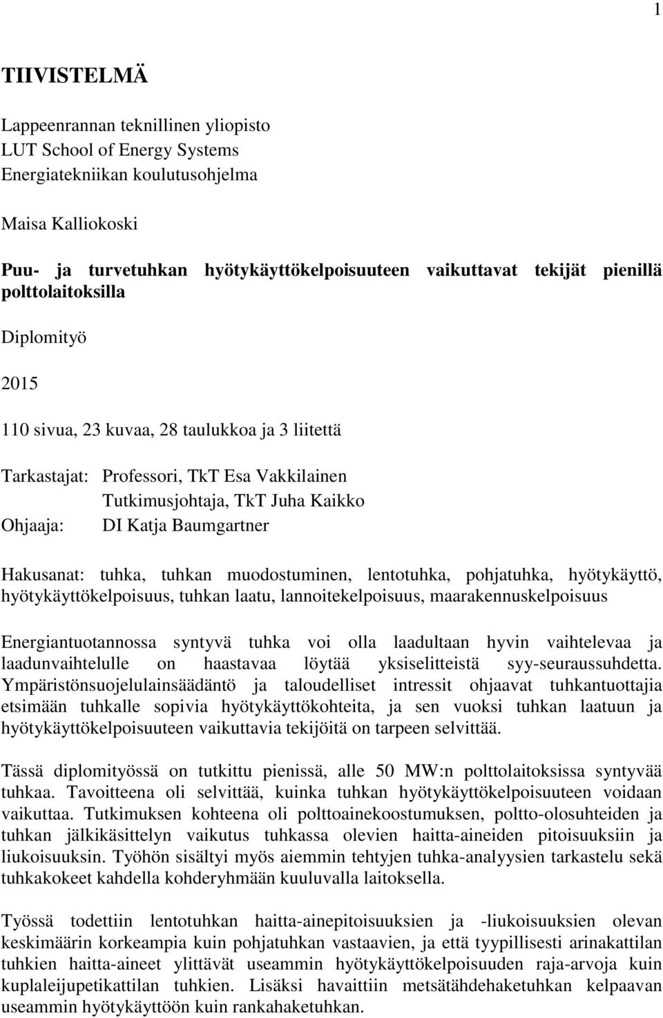 Hakusanat: tuhka, tuhkan muodostuminen, lentotuhka, pohjatuhka, hyötykäyttö, hyötykäyttökelpoisuus, tuhkan laatu, lannoitekelpoisuus, maarakennuskelpoisuus Energiantuotannossa syntyvä tuhka voi olla