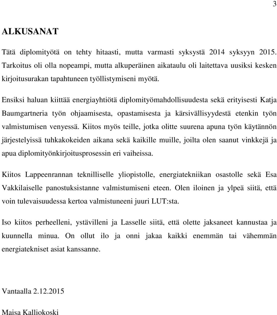 Ensiksi haluan kiittää energiayhtiötä diplomityömahdollisuudesta sekä erityisesti Katja Baumgartneria työn ohjaamisesta, opastamisesta ja kärsivällisyydestä etenkin työn valmistumisen venyessä.