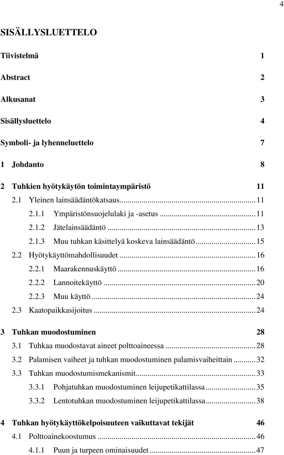 .. 24 2.3 Kaatopaikkasijoitus... 24 3 Tuhkan muodostuminen 28 3.1 Tuhkaa muodostavat aineet polttoaineessa... 28 3.2 Palamisen vaiheet ja tuhkan muodostuminen palamisvaiheittain... 32 3.