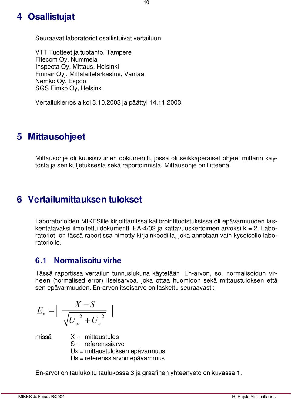 ja päättyi 14.11.2003. 5 Mittausohjeet Mittausohje oli kuusisivuinen dokumentti, jossa oli seikkaperäiset ohjeet mittarin käytöstä ja sen kuljetuksesta sekä raportoinnista. Mittausohje on liitteenä.