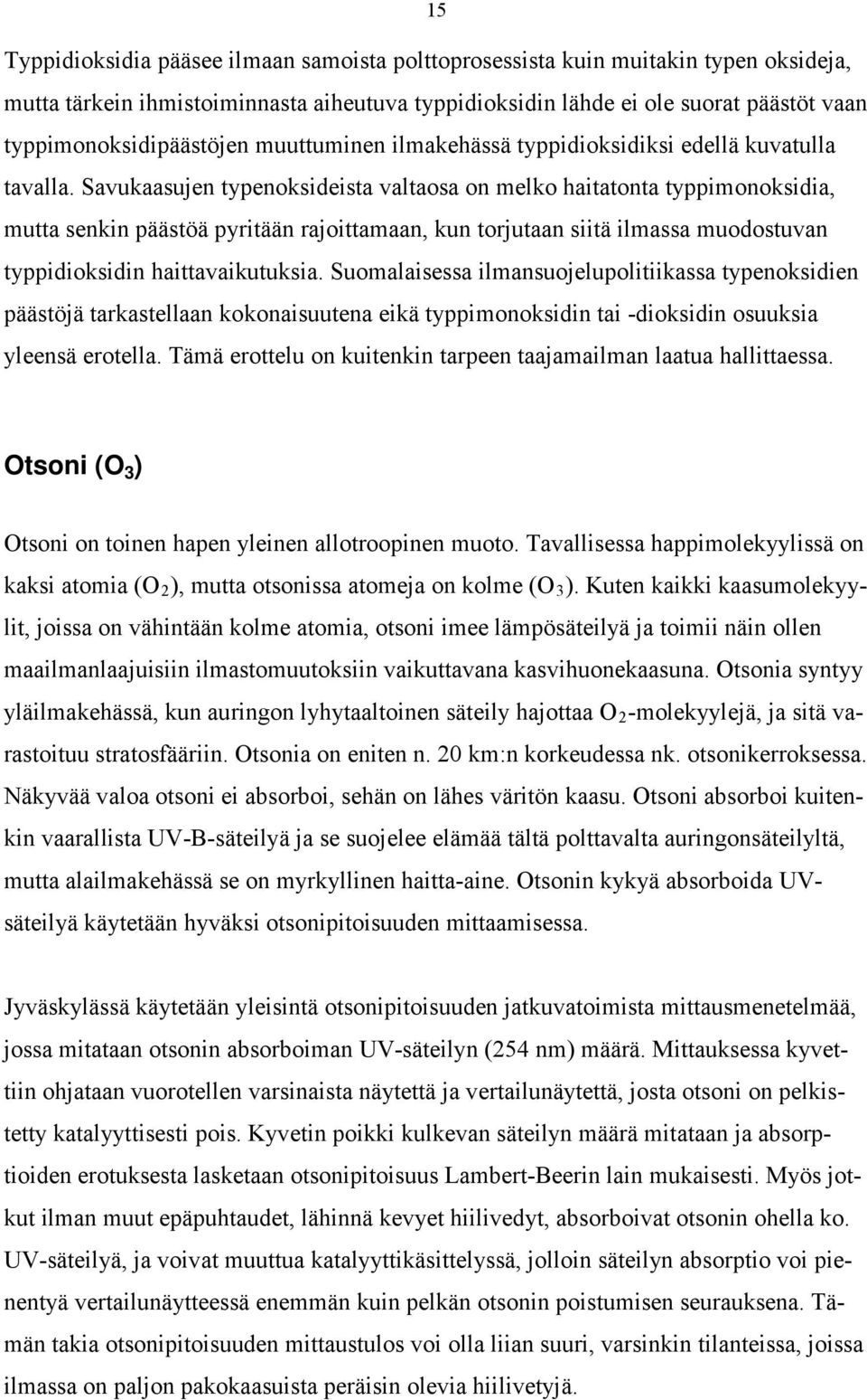 Savukaasujen typenoksideista valtaosa on melko haitatonta typpimonoksidia, mutta senkin päästöä pyritään rajoittamaan, kun torjutaan siitä ilmassa muodostuvan typpidioksidin haittavaikutuksia.