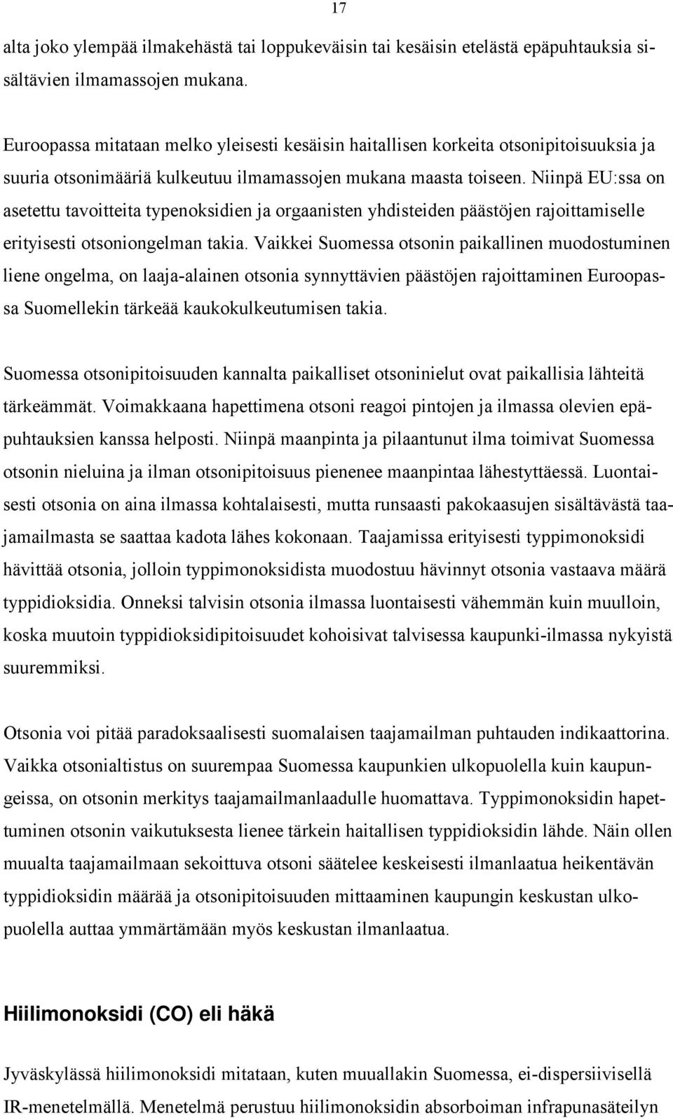 Niinpä EU:ssa on asetettu tavoitteita typenoksidien ja orgaanisten yhdisteiden päästöjen rajoittamiselle erityisesti otsoniongelman takia.