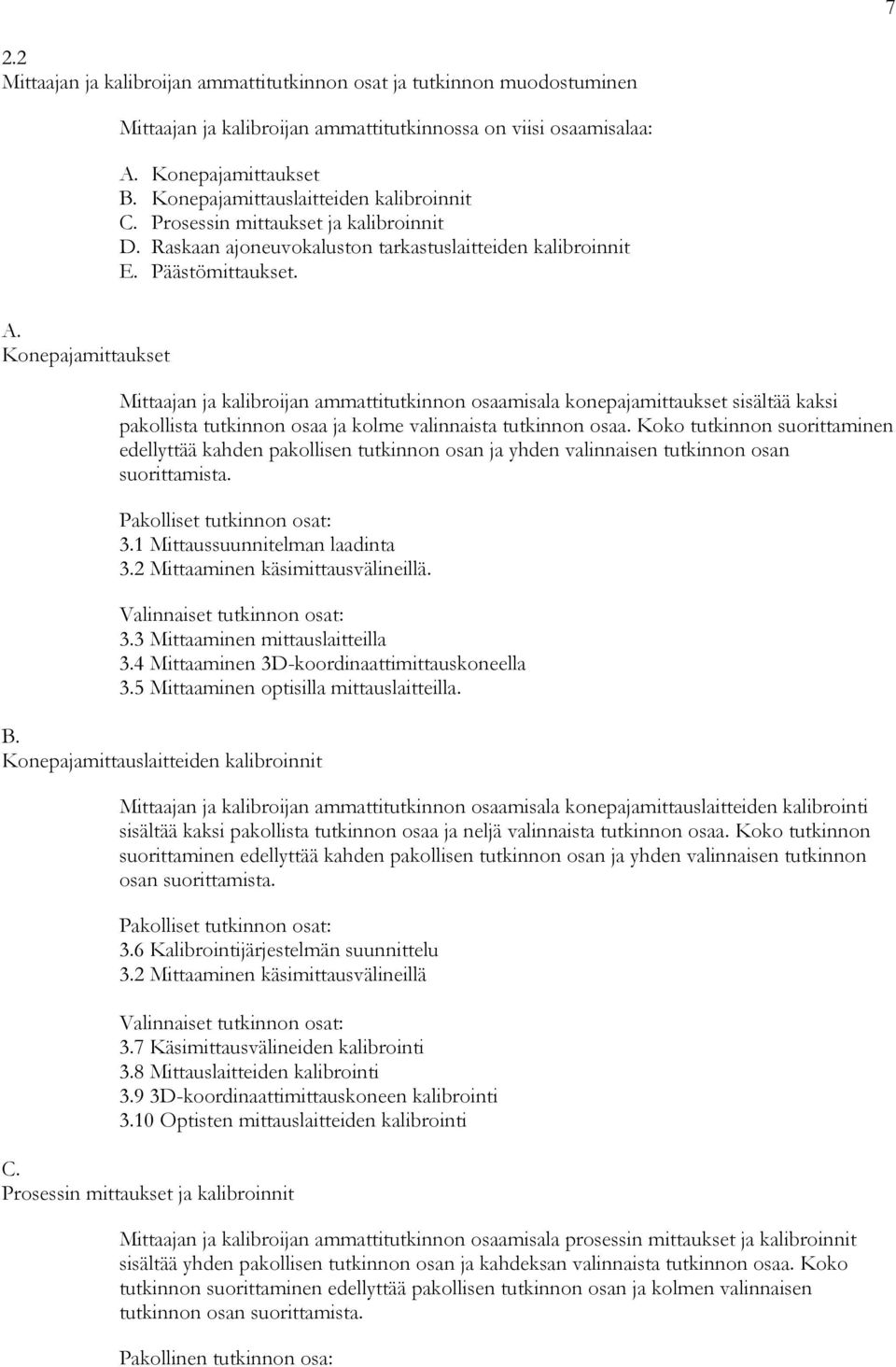 Konepajamittaukset Mittaajan ja kalibroijan ammattitutkinnon osaamisala konepajamittaukset sisältää kaksi pakollista tutkinnon osaa ja kolme valinnaista tutkinnon osaa.