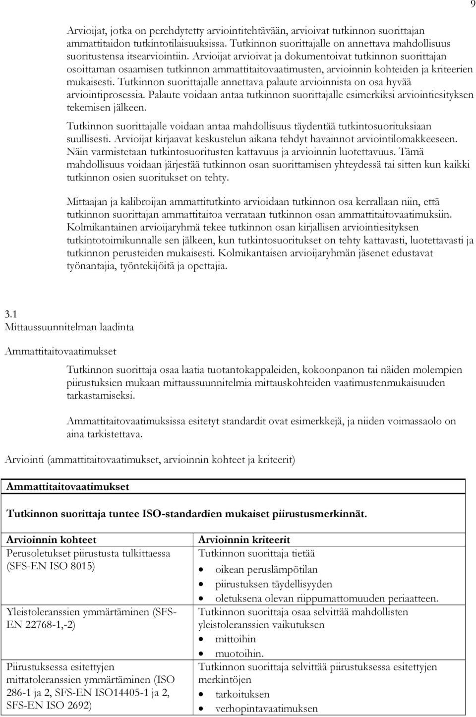 lle annettava palaute arvioinnista on osa hyvää arviointiprosessia. Palaute voidaan antaa tutkinnon suorittajalle esimerkiksi arviointiesityksen tekemisen jälkeen.