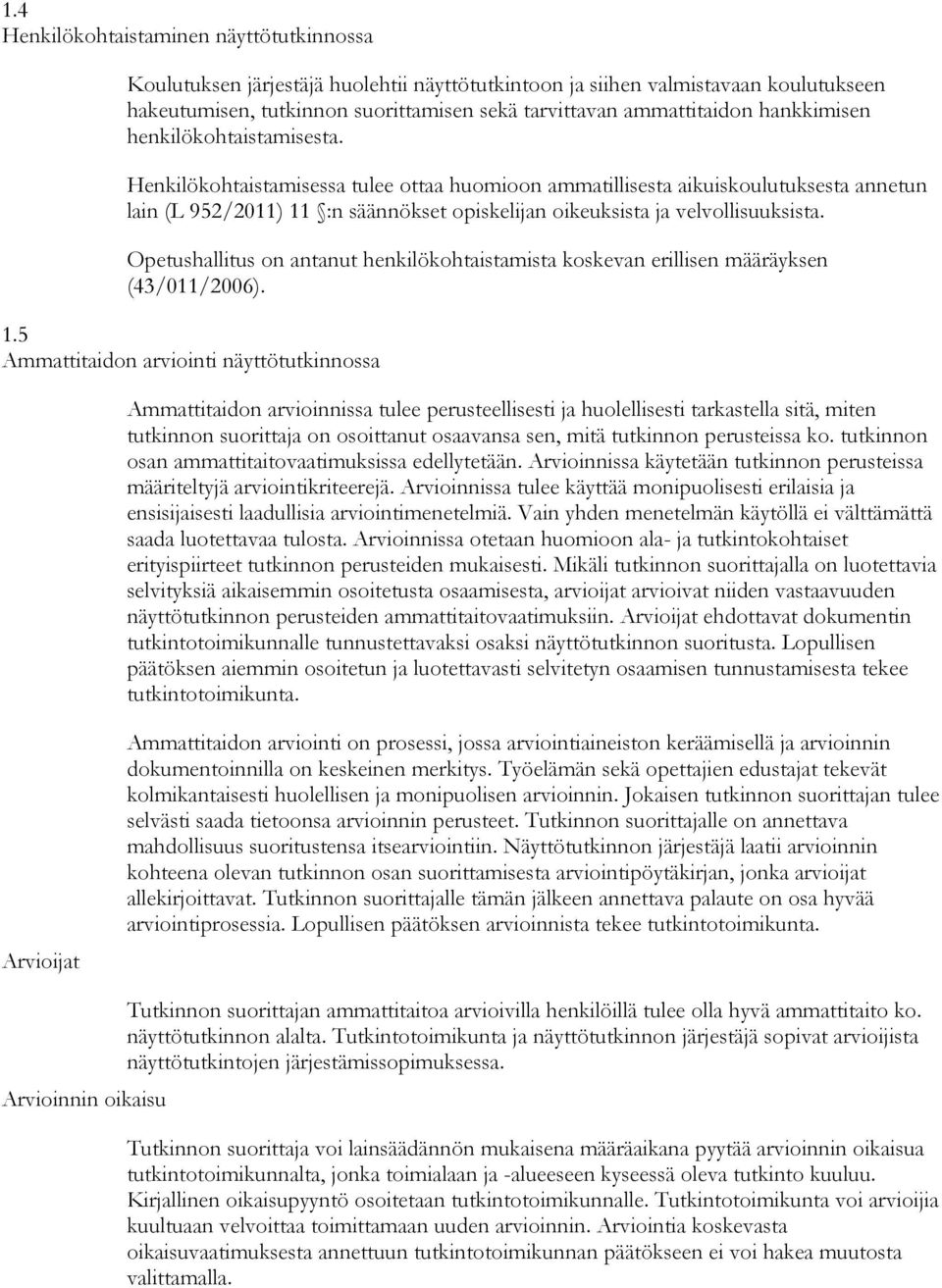 Henkilökohtaistamisessa tulee ottaa huomioon ammatillisesta aikuiskoulutuksesta annetun lain (L 952/2011) 11 :n säännökset opiskelijan oikeuksista ja velvollisuuksista.