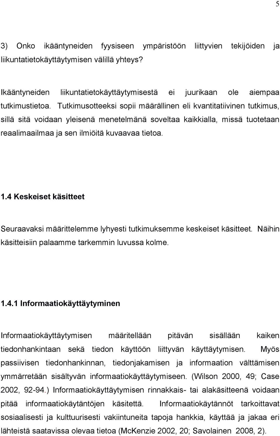 4 Keskeiset käsitteet Seuraavaksi määrittelemme lyhyesti tutkimuksemme keskeiset käsitteet. Näihin käsitteisiin palaamme tarkemmin luvussa kolme. 1.4.1 Informaatiokäyttäytyminen Informaatiokäyttäytymisen määritellään pitävän sisällään kaiken tiedonhankintaan sekä tiedon käyttöön liittyvän käyttäytymisen.