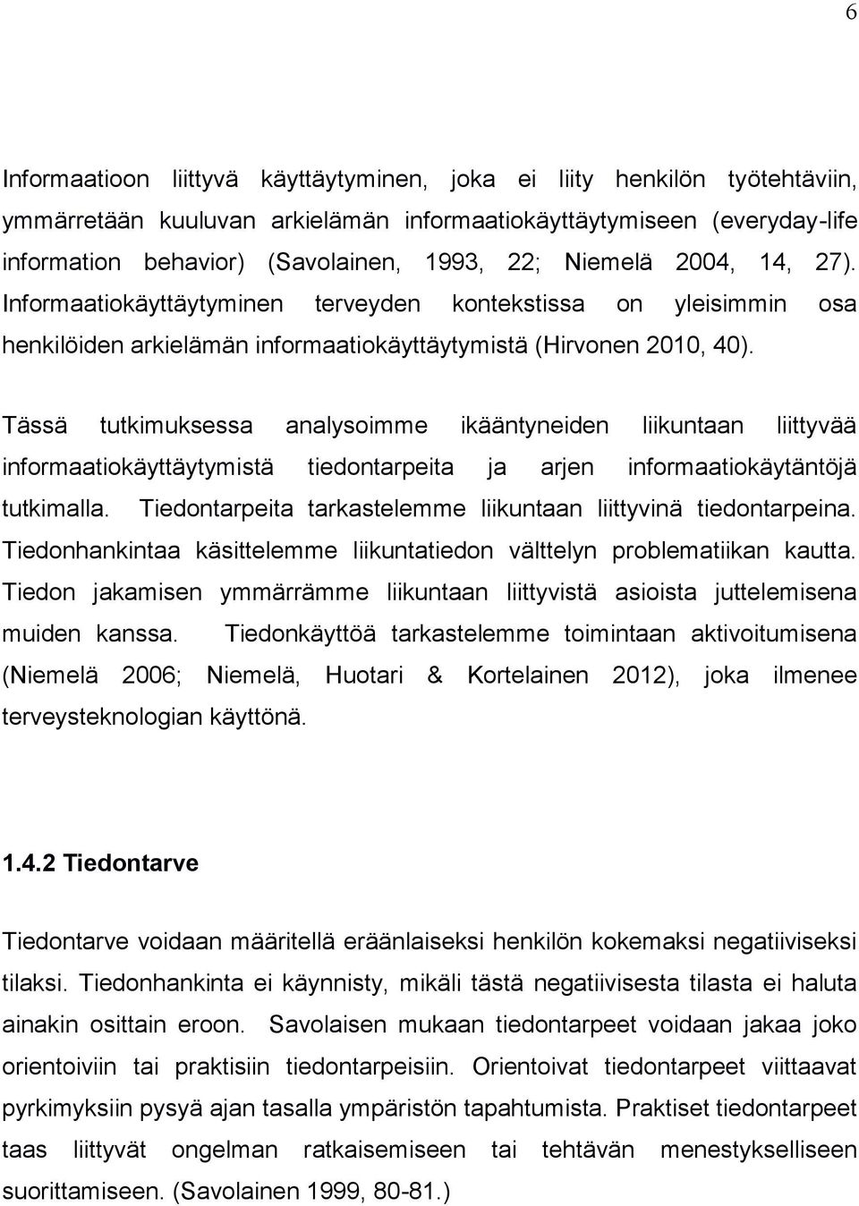 Tässä tutkimuksessa analysoimme ikääntyneiden liikuntaan liittyvää informaatiokäyttäytymistä tiedontarpeita ja arjen informaatiokäytäntöjä tutkimalla.