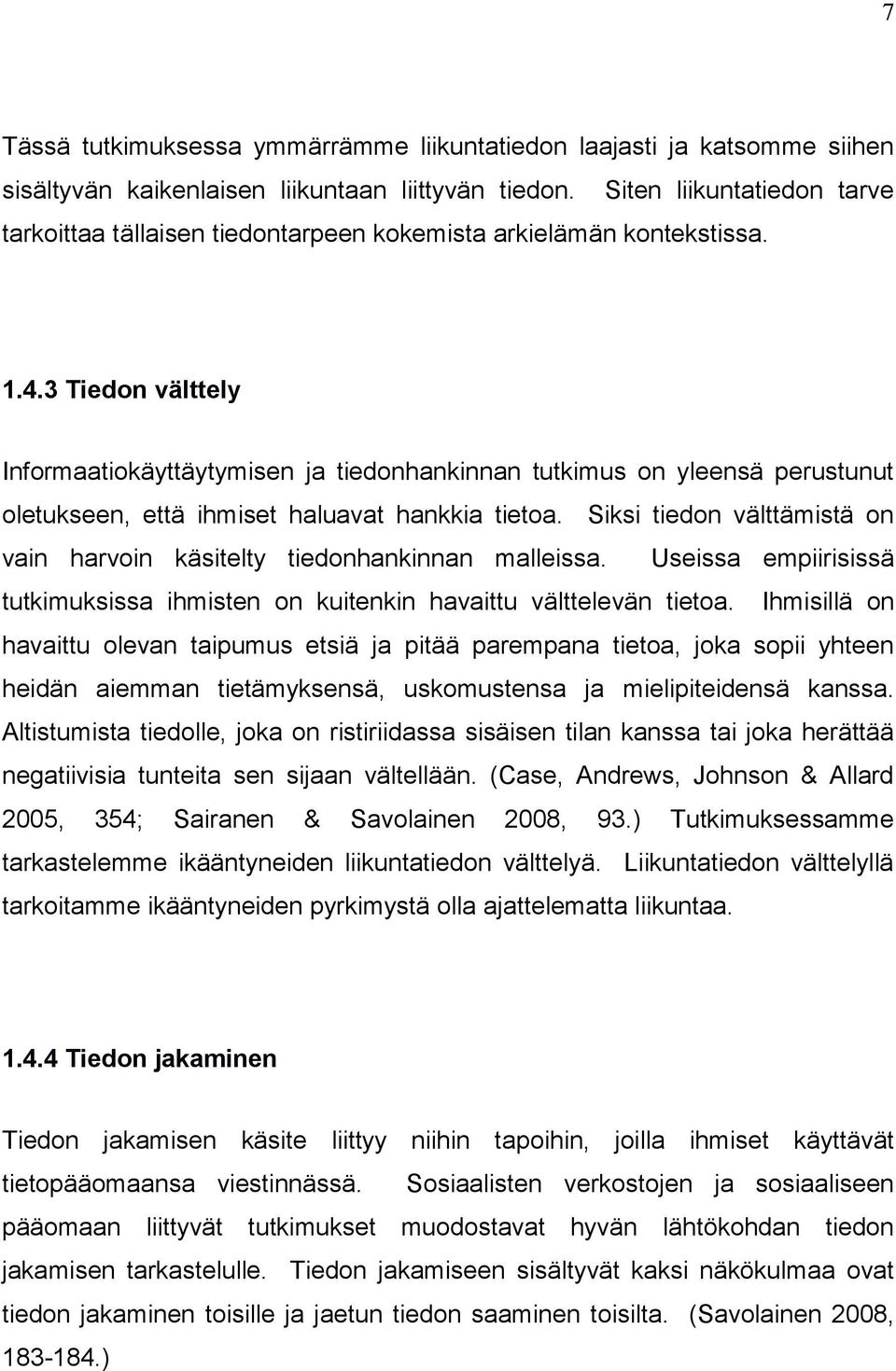 3 Tiedon välttely Informaatiokäyttäytymisen ja tiedonhankinnan tutkimus on yleensä perustunut oletukseen, että ihmiset haluavat hankkia tietoa.