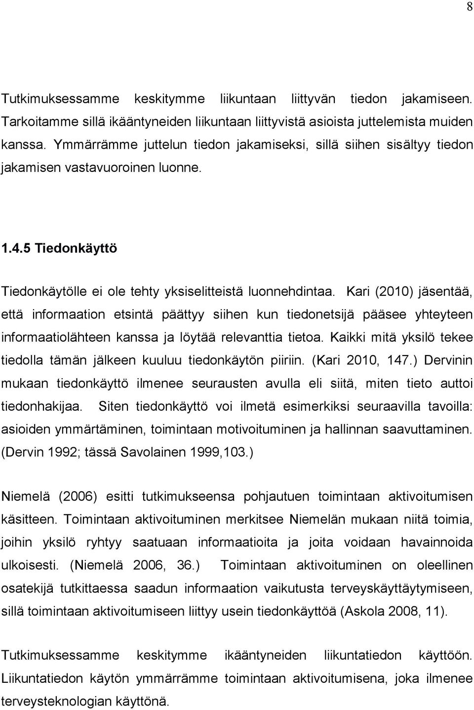 Kari (2010) jäsentää, että informaation etsintä päättyy siihen kun tiedonetsijä pääsee yhteyteen informaatiolähteen kanssa ja löytää relevanttia tietoa.