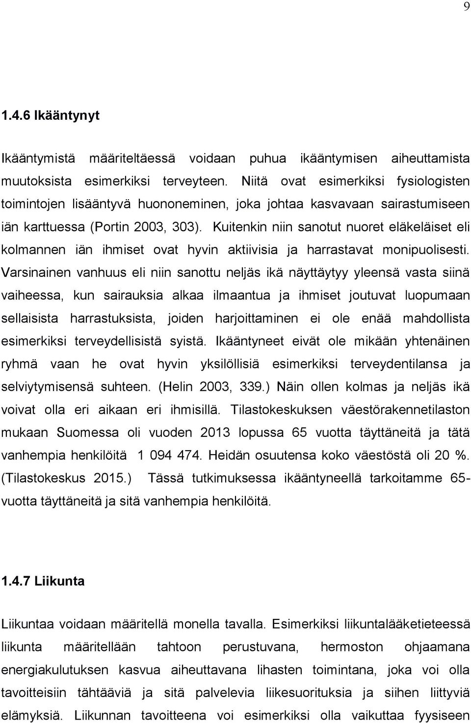 Kuitenkin niin sanotut nuoret eläkeläiset eli kolmannen iän ihmiset ovat hyvin aktiivisia ja harrastavat monipuolisesti.