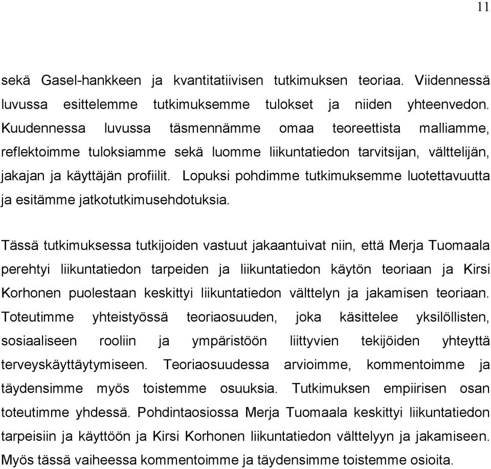 Lopuksi pohdimme tutkimuksemme luotettavuutta ja esitämme jatkotutkimusehdotuksia.